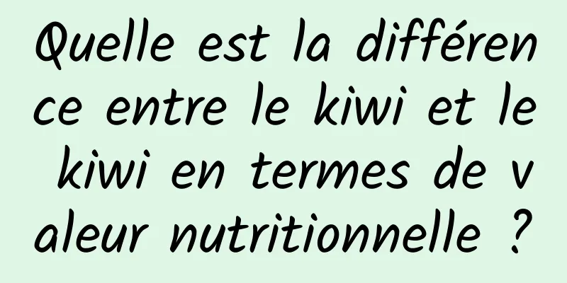 Quelle est la différence entre le kiwi et le kiwi en termes de valeur nutritionnelle ?