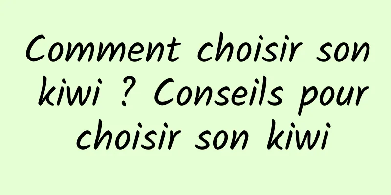 Comment choisir son kiwi ? Conseils pour choisir son kiwi