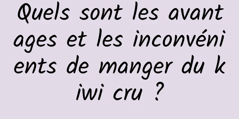 Quels sont les avantages et les inconvénients de manger du kiwi cru ?
