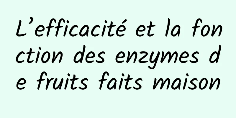 L’efficacité et la fonction des enzymes de fruits faits maison