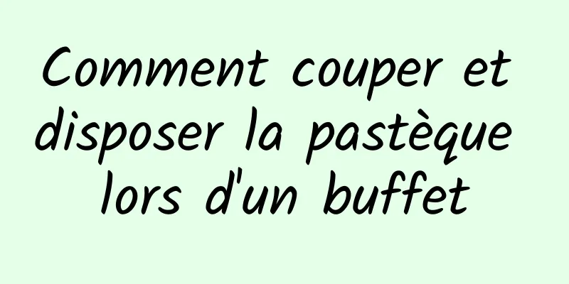 Comment couper et disposer la pastèque lors d'un buffet