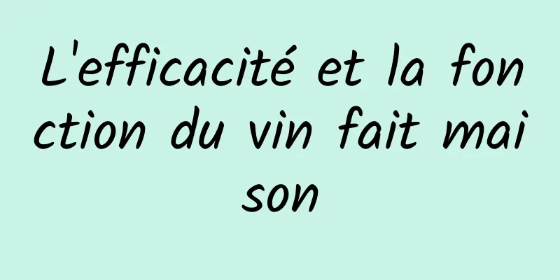 L'efficacité et la fonction du vin fait maison