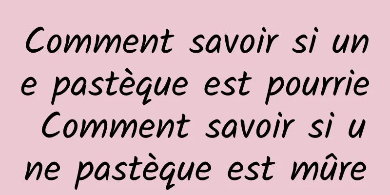 Comment savoir si une pastèque est pourrie Comment savoir si une pastèque est mûre