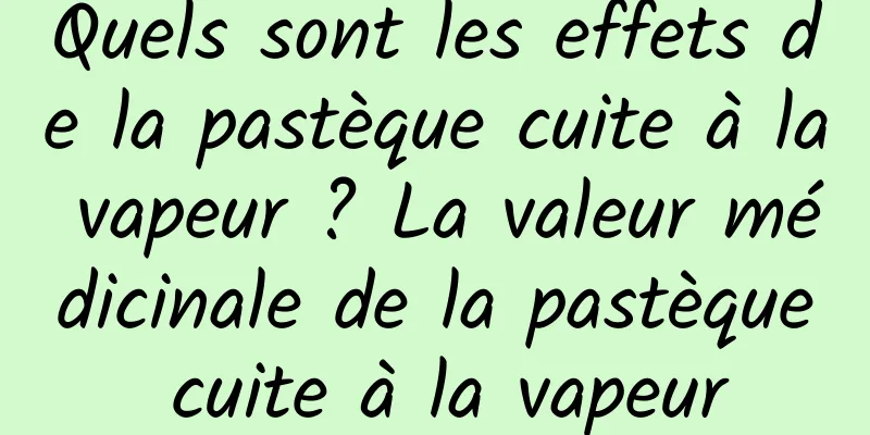 Quels sont les effets de la pastèque cuite à la vapeur ? La valeur médicinale de la pastèque cuite à la vapeur