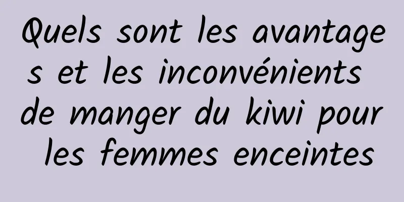 Quels sont les avantages et les inconvénients de manger du kiwi pour les femmes enceintes