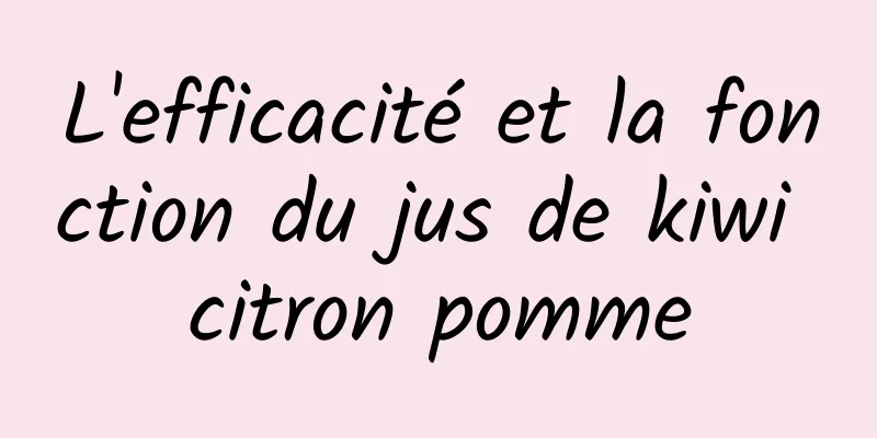 L'efficacité et la fonction du jus de kiwi citron pomme