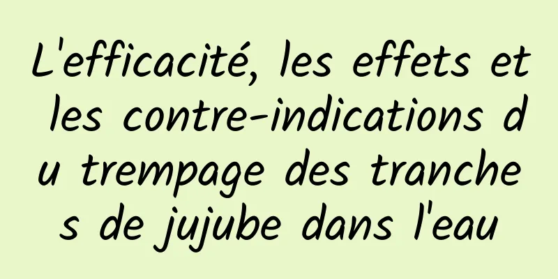 L'efficacité, les effets et les contre-indications du trempage des tranches de jujube dans l'eau