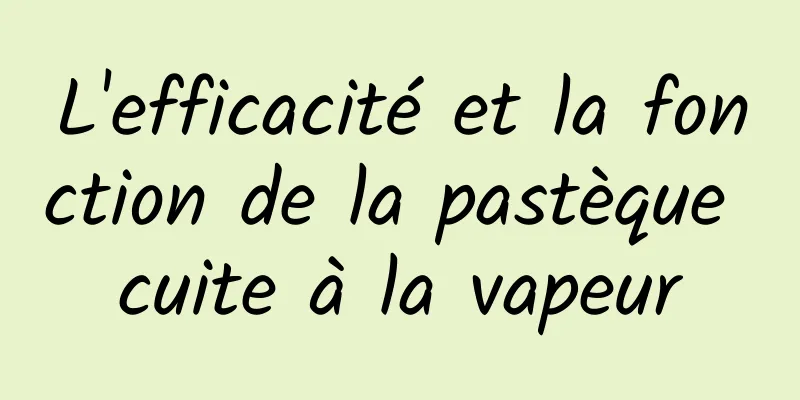 L'efficacité et la fonction de la pastèque cuite à la vapeur