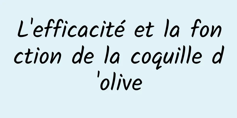 L'efficacité et la fonction de la coquille d'olive