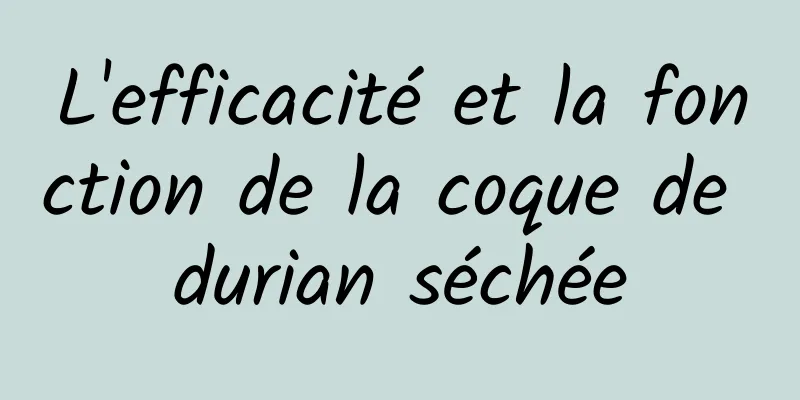 L'efficacité et la fonction de la coque de durian séchée