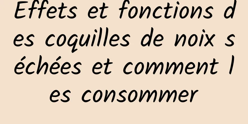 Effets et fonctions des coquilles de noix séchées et comment les consommer