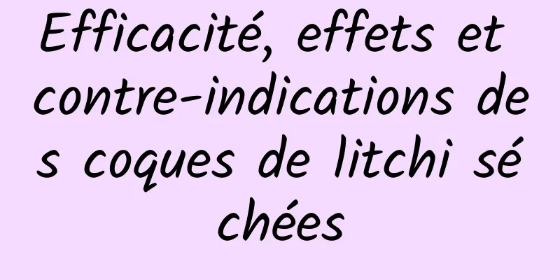 Efficacité, effets et contre-indications des coques de litchi séchées