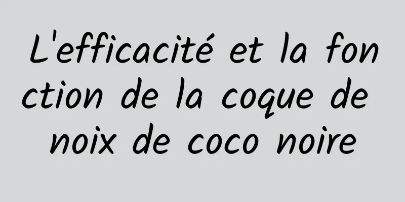 L'efficacité et la fonction de la coque de noix de coco noire