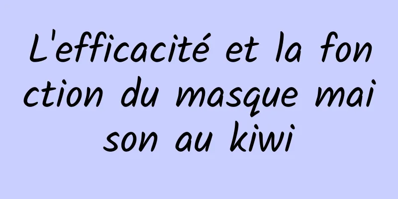 L'efficacité et la fonction du masque maison au kiwi