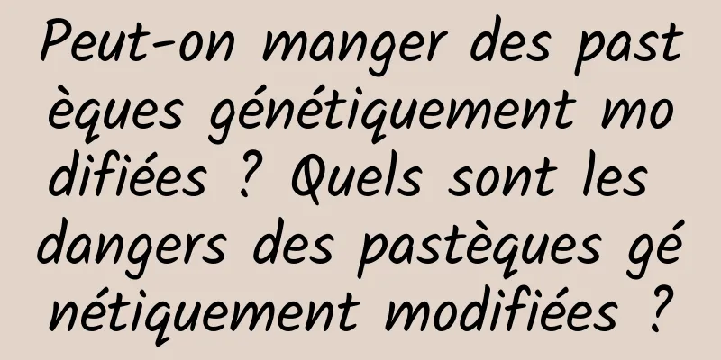 Peut-on manger des pastèques génétiquement modifiées ? Quels sont les dangers des pastèques génétiquement modifiées ?