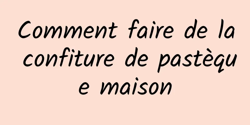 Comment faire de la confiture de pastèque maison