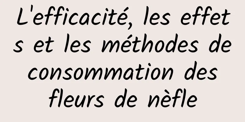 L'efficacité, les effets et les méthodes de consommation des fleurs de nèfle