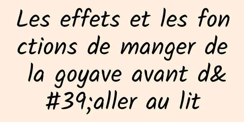 Les effets et les fonctions de manger de la goyave avant d'aller au lit