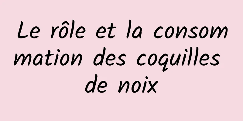 Le rôle et la consommation des coquilles de noix