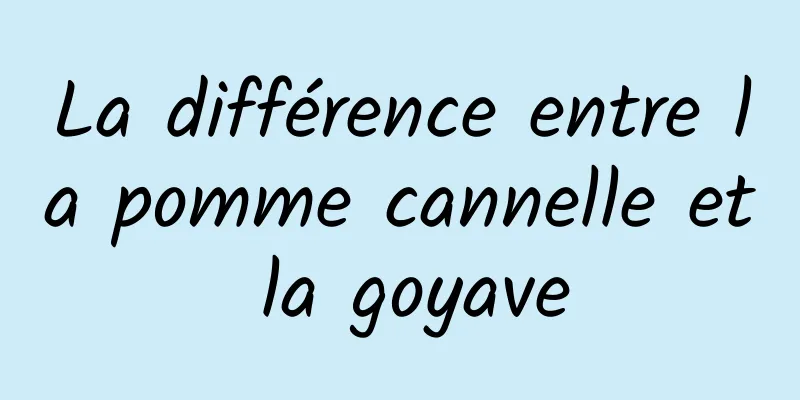 La différence entre la pomme cannelle et la goyave