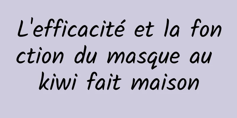 L'efficacité et la fonction du masque au kiwi fait maison