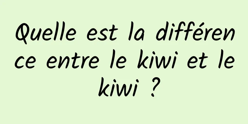 Quelle est la différence entre le kiwi et le kiwi ?