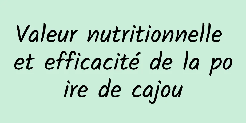 Valeur nutritionnelle et efficacité de la poire de cajou