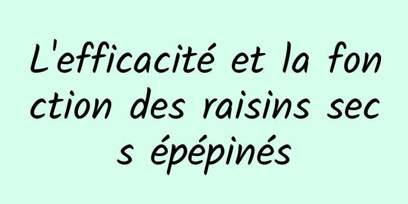 L'efficacité et la fonction des raisins secs épépinés