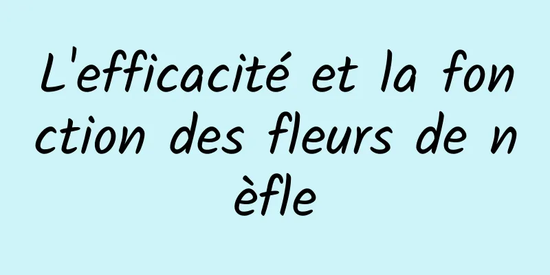 L'efficacité et la fonction des fleurs de nèfle