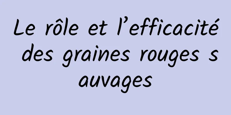 Le rôle et l’efficacité des graines rouges sauvages