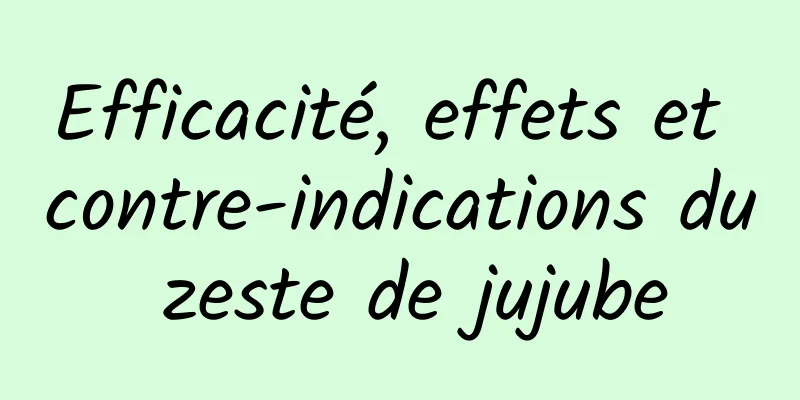 Efficacité, effets et contre-indications du zeste de jujube