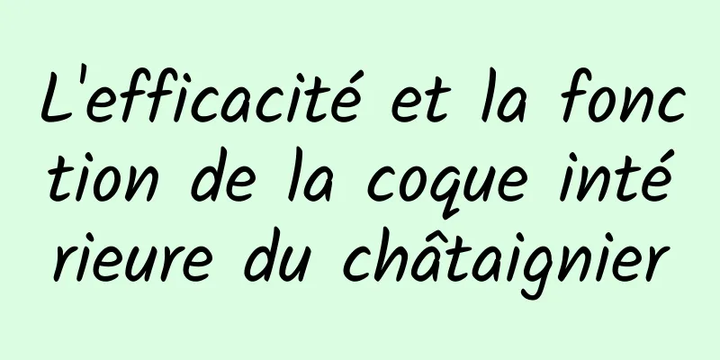 L'efficacité et la fonction de la coque intérieure du châtaignier