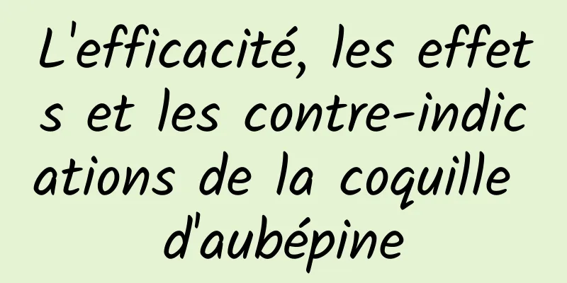 L'efficacité, les effets et les contre-indications de la coquille d'aubépine