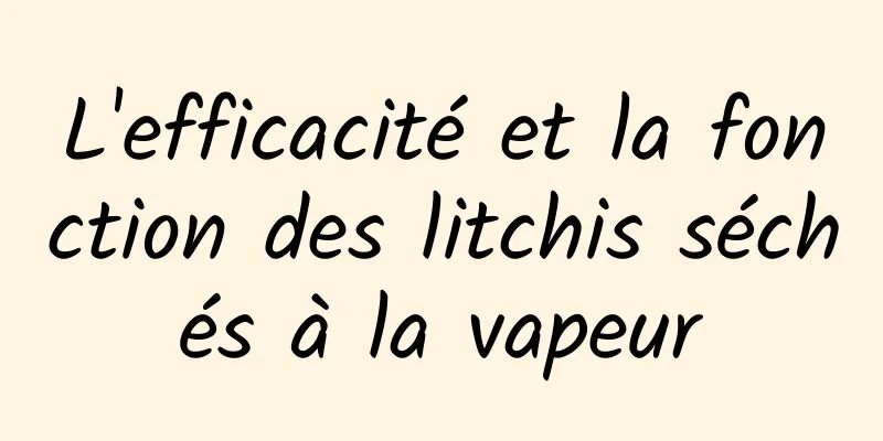 L'efficacité et la fonction des litchis séchés à la vapeur