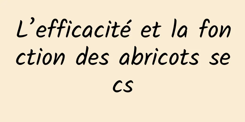 L’efficacité et la fonction des abricots secs