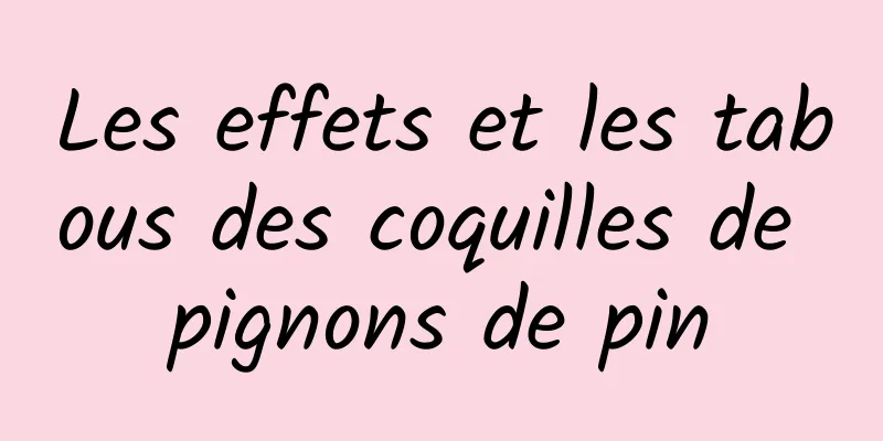 Les effets et les tabous des coquilles de pignons de pin