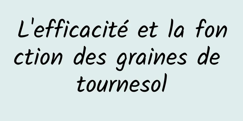 L'efficacité et la fonction des graines de tournesol