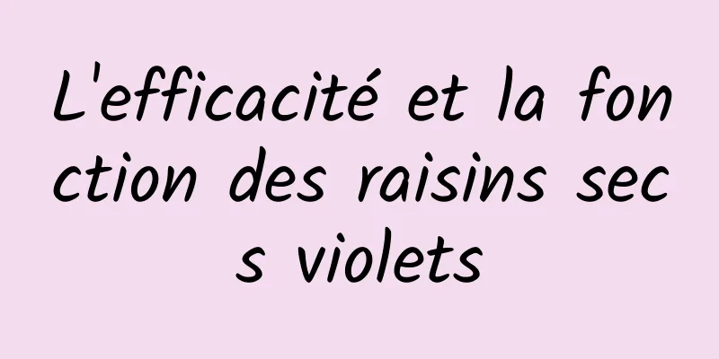 L'efficacité et la fonction des raisins secs violets