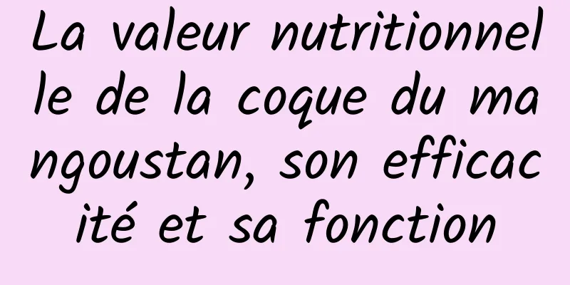 La valeur nutritionnelle de la coque du mangoustan, son efficacité et sa fonction