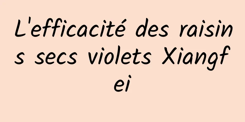 L'efficacité des raisins secs violets Xiangfei