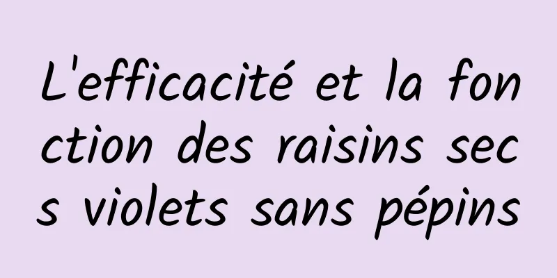 L'efficacité et la fonction des raisins secs violets sans pépins