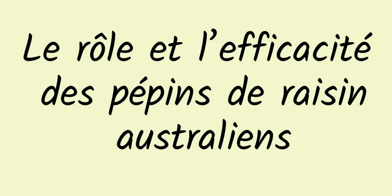 Le rôle et l’efficacité des pépins de raisin australiens