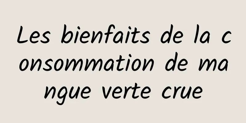 Les bienfaits de la consommation de mangue verte crue