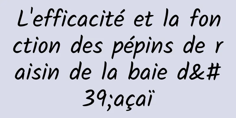 L'efficacité et la fonction des pépins de raisin de la baie d'açaï