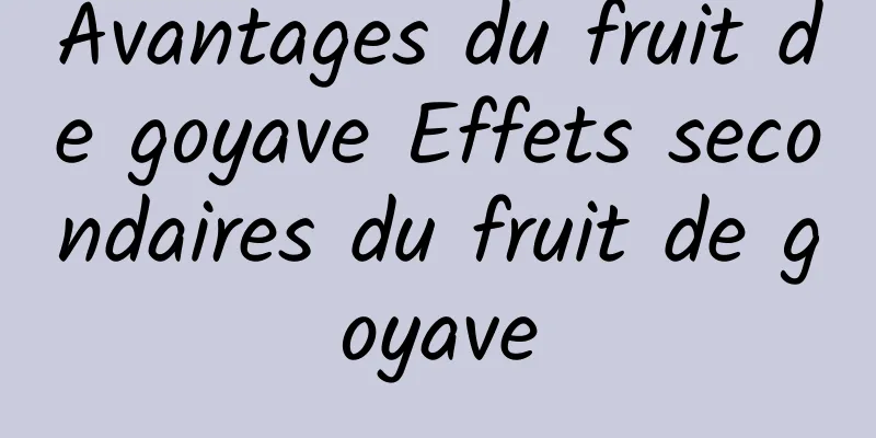 Avantages du fruit de goyave Effets secondaires du fruit de goyave