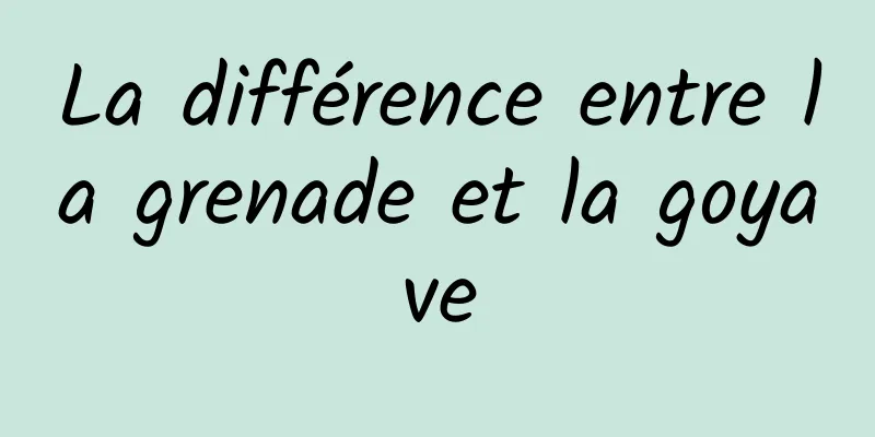 La différence entre la grenade et la goyave