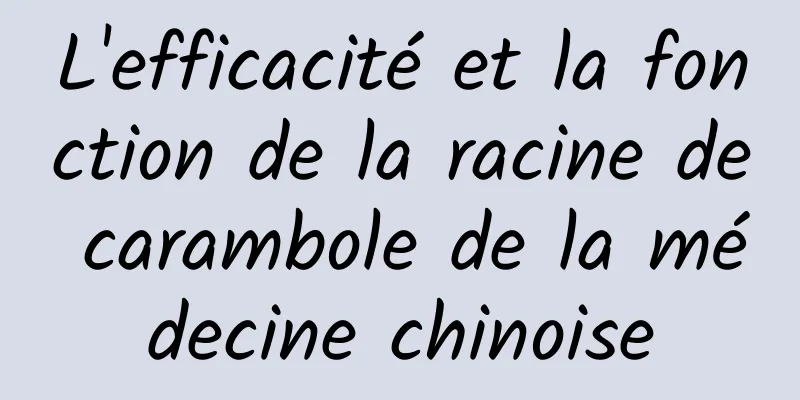 L'efficacité et la fonction de la racine de carambole de la médecine chinoise