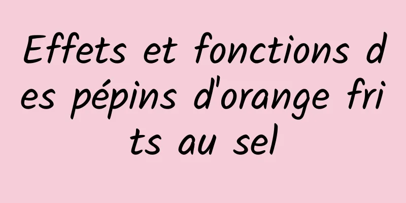 Effets et fonctions des pépins d'orange frits au sel