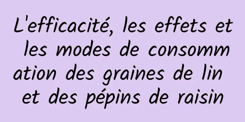 L'efficacité, les effets et les modes de consommation des graines de lin et des pépins de raisin