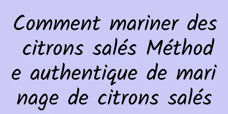 Comment mariner des citrons salés Méthode authentique de marinage de citrons salés